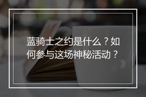 蓝骑士之约是什么?如何参与这场神秘活动?