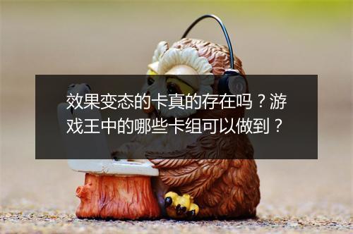 效果变态的卡真的存在吗？游戏王中的哪些卡组可以做到？