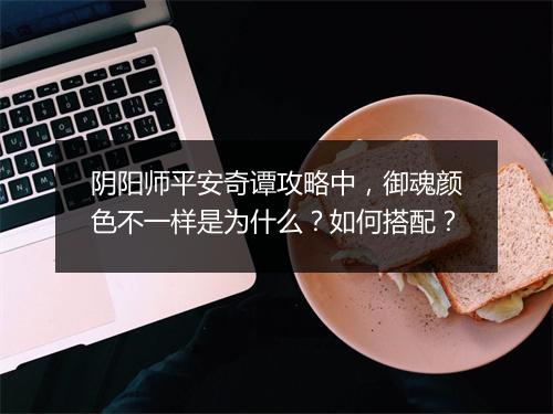 阴阳师平安奇谭攻略中，御魂颜色不一样是为什么？如何搭配？