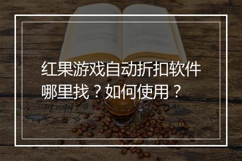红果游戏自动折扣软件哪里找?如何使用?
