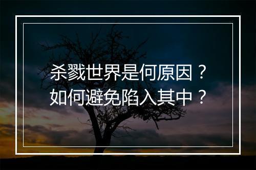 杀戮世界是何原因?如何避免陷入其中?