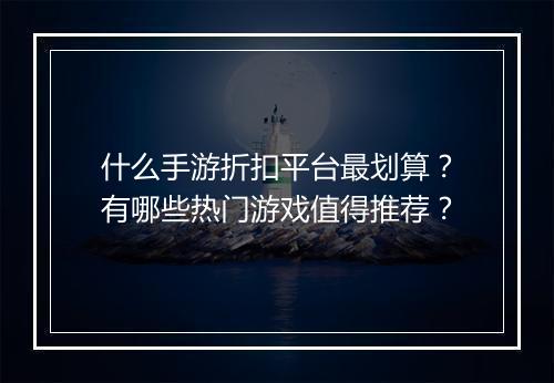 什么手游折扣平台最划算？有哪些热门游戏值得推荐？