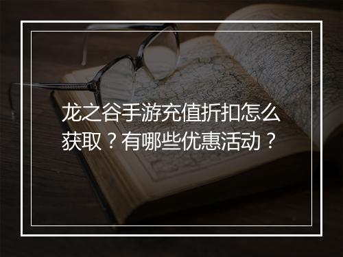 龙之谷手游充值折扣怎么获取?有哪些优惠活动?