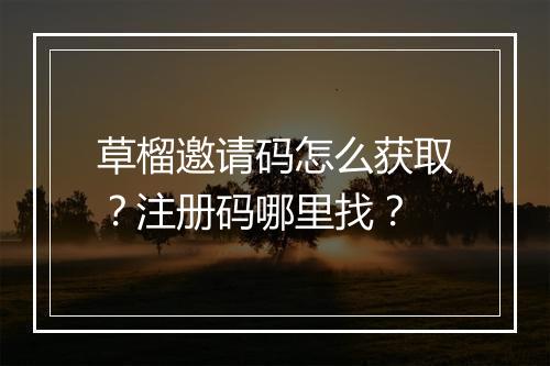 草榴邀请码怎么获取?注册码哪里找?