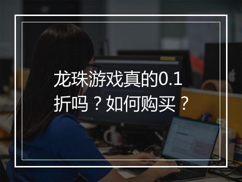 龙珠游戏真的0.1折吗?如何购买?