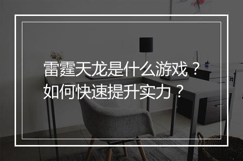 雷霆天龙是什么游戏?如何快速提升实力?