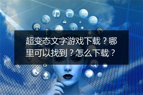 超变态文字游戏下载?哪里可以找到?怎么下载?