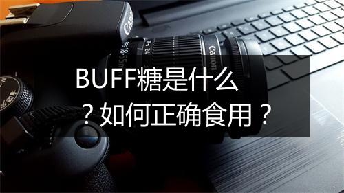 BUFF糖是什么？如何正确食用？