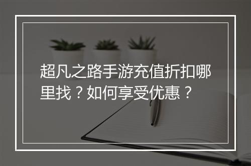 超凡之路手游充值折扣哪里找?如何享受优惠?