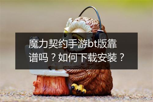 魔力契约手游bt版靠谱吗?如何下载安装?