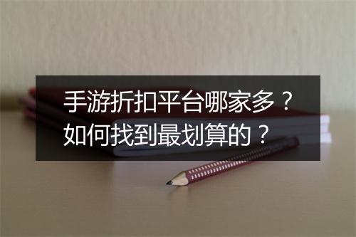 手游折扣平台哪家多?如何找到最划算的?