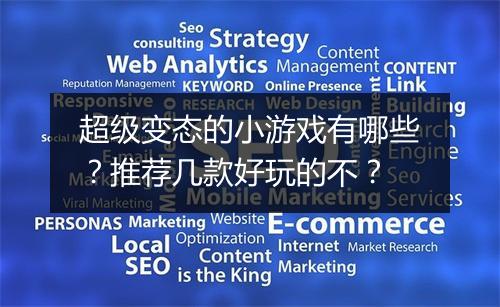 超级变态的小游戏有哪些?推荐几款好玩的不?