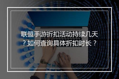联盟手游折扣活动持续几天?如何查询具体折扣时长?