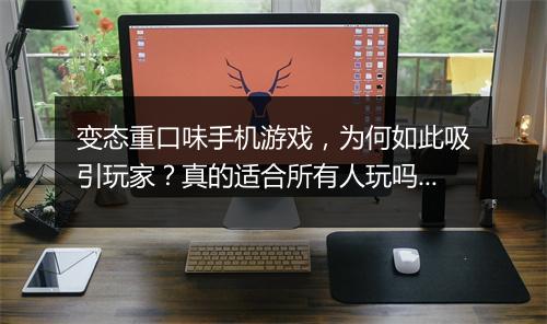 变态重口味手机游戏，为何如此吸引玩家？真的适合所有人玩吗？