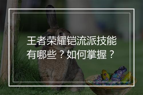 王者荣耀铠流派技能有哪些？如何掌握？