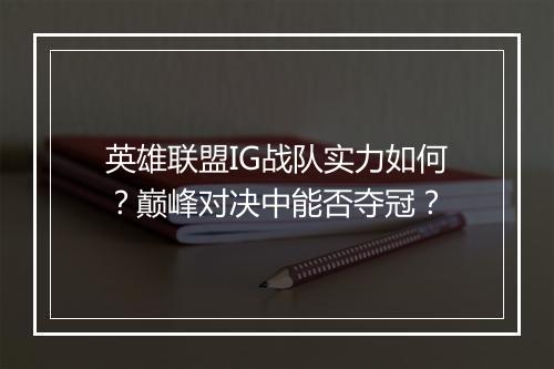 英雄联盟IG战队实力如何?巅峰对决中能否夺冠?
