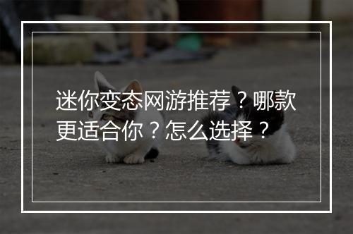 迷你变态网游推荐？哪款更适合你？怎么选择？