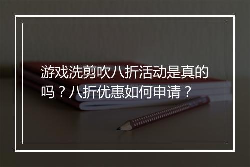 游戏洗剪吹八折活动是真的吗?八折优惠如何申请?