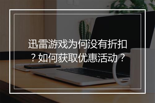 迅雷游戏为何没有折扣?如何获取优惠活动?