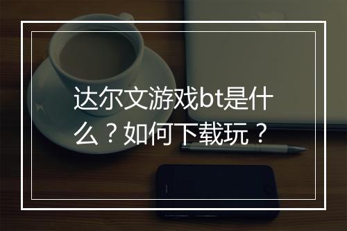达尔文游戏bt是什么?如何下载玩?