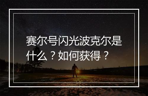 赛尔号闪光波克尔是什么？如何获得？