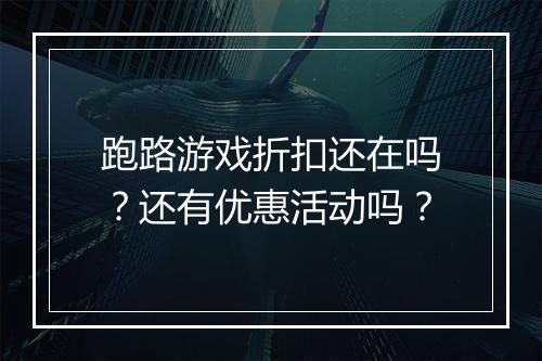 跑路游戏折扣还在吗?还有优惠活动吗?