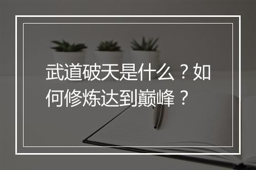 武道破天是什么?如何修炼达到巅峰?