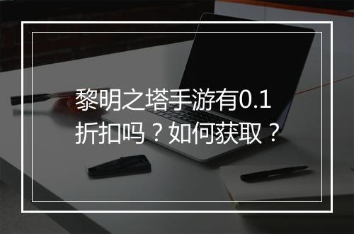 黎明之塔手游有0.1折扣吗?如何获取?
