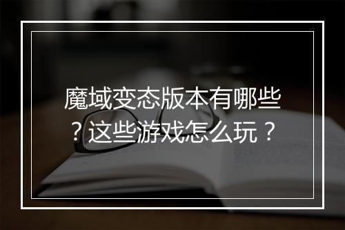 魔域变态版本有哪些？这些游戏怎么玩？
