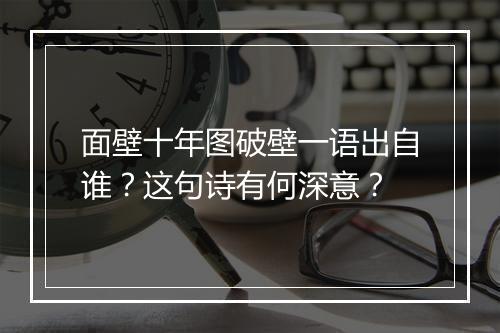 面壁十年图破壁一语出自谁？这句诗有何深意？