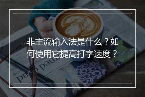 非主流输入法是什么?如何使用它提高打字速度?