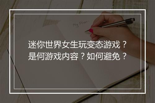 迷你世界女生玩变态游戏？是何游戏内容？如何避免？
