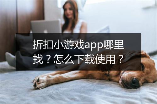 折扣小游戏app哪里找?怎么下载使用?