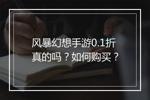 风暴幻想手游0.1折真的吗?如何购买?