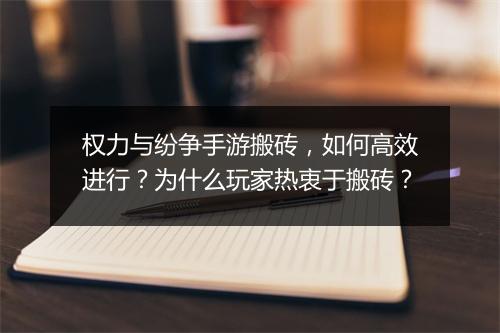 权力与纷争手游搬砖，如何高效进行？为什么玩家热衷于搬砖？