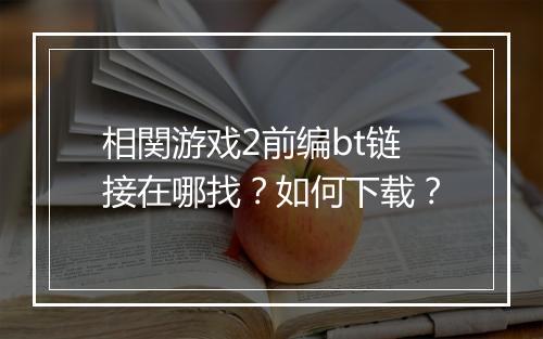 相関游戏2前编bt链接在哪找?如何下载?