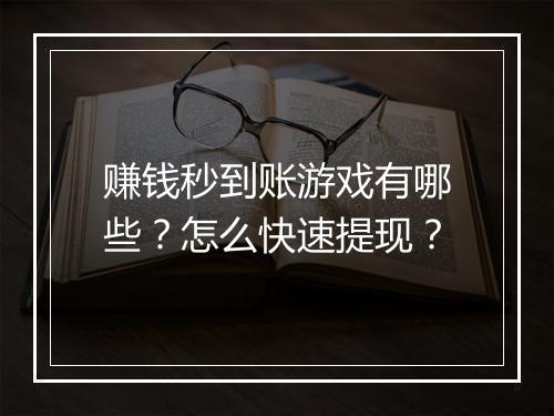 赚钱秒到账游戏有哪些？怎么快速提现？