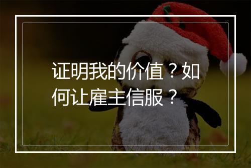 证明我的价值？如何让雇主信服？