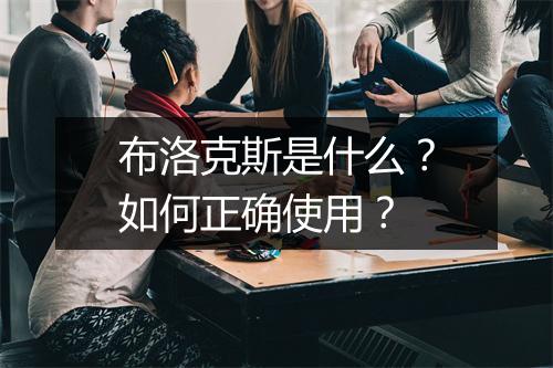 布洛克斯是什么？如何正确使用？