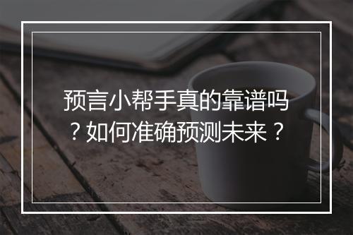 预言小帮手真的靠谱吗？如何准确预测未来？