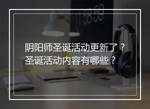 阴阳师圣诞活动更新了？圣诞活动内容有哪些？