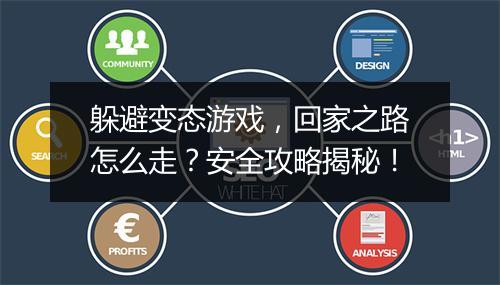 躲避变态游戏,回家之路怎么走?安全攻略揭秘!
