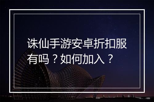 诛仙手游安卓折扣服有吗?如何加入?