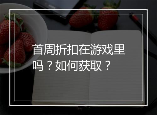 首周折扣在游戏里吗?如何获取?