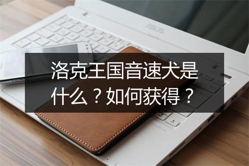 洛克王国音速犬是什么？如何获得？
