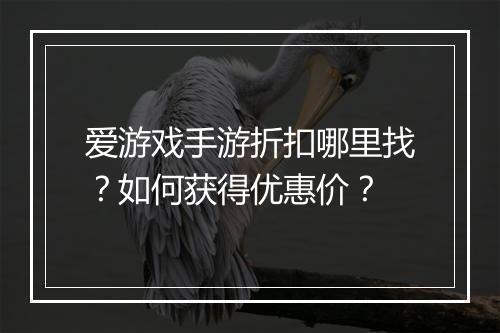 爱游戏手游折扣哪里找?如何获得优惠价?
