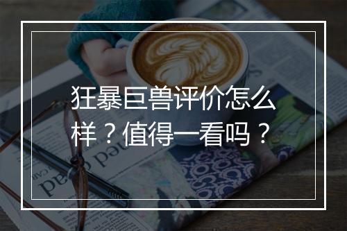 狂暴巨兽评价怎么样？值得一看吗？