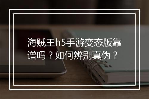 海贼王h5手游变态版靠谱吗?如何辨别真伪?