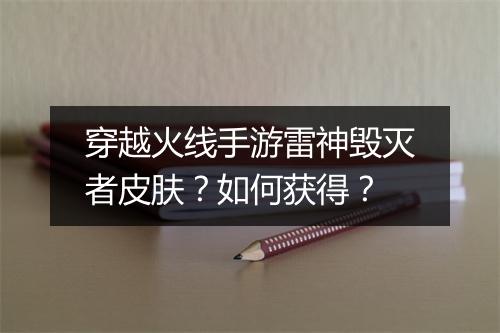 穿越火线手游雷神毁灭者皮肤？如何获得？
