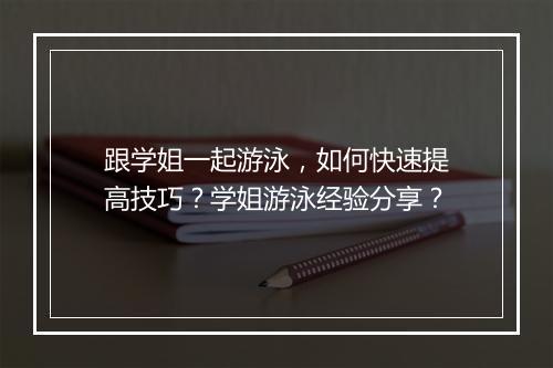 跟学姐一起游泳,如何快速提高技巧?学姐游泳经验分享?